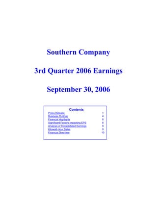 Southern Company

3rd Quarter 2006 Earnings

   September 30, 2006

                     Contents
   Press Release                        1
   Business Outlook                     4
   Financial Highlights                 8
   Significant Factors Impacting EPS    8
   Analysis of Consolidated Earnings    9
   Kilowatt-Hour Sales                  9
   Financial Overview                  10
 