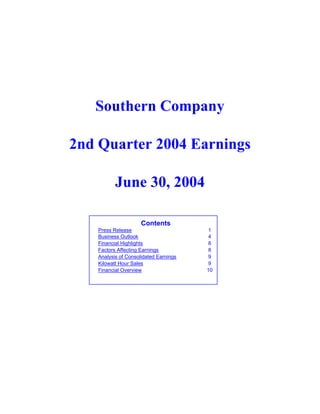Southern Company

2nd Quarter 2004 Earnings

          June 30, 2004

                     Contents
   Press Release                        1
   Business Outlook                     4
   Financial Highlights                 8
   Factors Affecting Earnings           8
   Analysis of Consolidated Earnings    9
   Kilowatt Hour Sales                  9
   Financial Overview                  10
 
