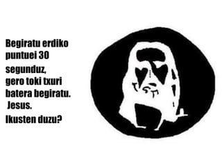 Begiratu erdiko  puntuei 30   segunduz,  gero toki txuri   batera begiratu. Jesus .   I kusten duzu? 