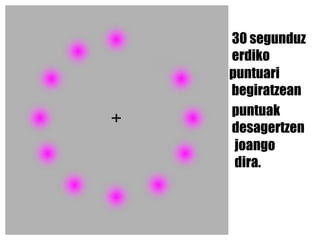 30 segunduz  erdiko  p untuari begiratzean  puntuak  desagertzen  joango  dira. 