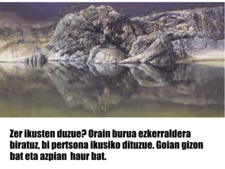 Egin klik titulua gehitzeko Egin klik eskema  gehitzeko Zer ikusten duzue? Orain burua ezkerraldera   biratuz, bi pertsona ikusiko dituzue. Goian gizon   bat eta azpian  haur bat. 