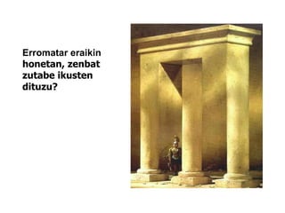 Erromatar eraikin  honetan, zenbat zutabe ikusten dituzu? 