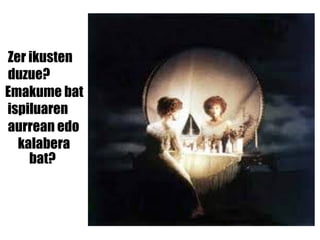 Zer ikusten  duzue?  Emakume bat ispiluaren  aurrean edo  kalabera  bat? 