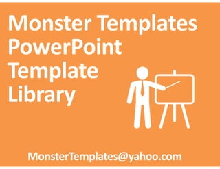 Monster Templates
PowerPoint
Template
Library
MonsterTemplates@yahoo.com
 