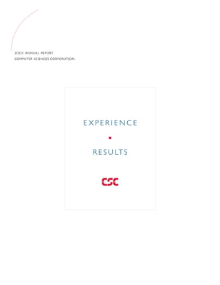2OO3 ANNUAL REPORT
COMPUTER SCIENCES CORPORATION




                                E XPERIE NCE
                                       ■



                                  R E S U LT S
 