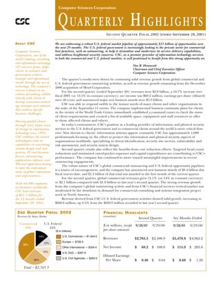 Computer Sciences Corporation



                                 QUARTERLY HIGHLIGHTS                  SECOND QUARTER FISCAL 2002 (ENDED SEPTEMBER 28, 2001)

ABOUT CSC                      We are addressing a robust U.S. federal market pipeline of approximately $23 billion of opportunities over
                               the next 29 months. The U.S. federal government is increasingly looking to the private sector for commercial
                               best practices, such as outsourcing, to help it streamline and modernize its service delivery capabilities,
Computer Sciences
                               and address heightened security concerns. CSC, as a premier provider of information technology services
Corporation, one of the
                               to both the commercial and U.S. federal markets, is well positioned to benefit from this strong opportunity set.
world’s leading consulting
and information technology
                                                                                         Van B. Honeycutt
(IT) services firms, helps
                                                                                         Chairman and Chief Executive Officer
clients in industry and
                                                                                         Computer Sciences Corporation
government achieve
strategic and operational            The quarter’s results were driven by continuing solid revenue growth from global commercial and
results through the use of     U.S. federal government outsourcing activities, as well as revenue growth emanating from the December
technology. The company’s      2000 acquisition of Mynd Corporation.
success is based on its              For the second quarter (ended September 28): revenues were $2.8 billion, a 10.7% increase over
culture of working collabo-
                               fiscal 2001 (or 12.5% in constant currency); net income was $68.2 million; earnings per share (diluted)
ratively with clients to
                               were 40 cents; and announced major new business awards were $5.3 billion.
develop innovative technol-
                                     CSC was able to respond swiftly to the instant needs of many clients and other organizations in
ogy strategies and solutions
                               the wake of the September 11 events. The company implemented business continuity plans for clients
that address specific
                               in the vicinity of the World Trade Center, immediately established a command center to check the status
business challenges.
                               of client requirements and created a list of available space, equipment and staff resources to offer
                               to those affected clients and others.
Having guided clients
                                     In today’s environment, CSC’s position as a leading provider of information and physical security
through every major wave
                               services to the U.S. federal government and to commercial clients around the world is more critical than
of change in information
                               ever. New threats to clients’ information systems appear constantly. CSC has approximately 1,000
technology since 1959,
CSC combines the newest        professionals focusing on the effort to protect the information and physical security aspects of
technologies with its          organizations worldwide, specializing in threat identification, security site surveys, vulnerability and
capabilities in consulting,    risk assessments, and security system design.
systems design and inte-             Second quarter results also reflect the benefits from cost reduction efforts. Targeted head count
gration, IT and business       reductions and minimized out-of-pocket expenses and capital expenditures are contributing to CSC’s
process outsourcing,           performance. The company has continued to move toward meaningful improvements in recent
applications software, and     outsourcing engagements.
Web and application hosting
                                     The robust nature of CSC’s global commercial outsourcing and U.S. federal opportunity pipelines
to meet the individual
                               is a source of encouragement, and the company has announced new business awards of $8.4 billion this
needs of global corporations
                               fiscal year-to-date, and $1.3 billion of that total was awarded in the first month of the current quarter.
and organizations.
                                     For the second quarter, global commercial revenues grew 12.1% (or 14% in constant currency)
                               to $2.1 billion compared with $1.9 billion in last year’s second quarter. The strong revenue growth
With 68,000 employees
                               from the company’s global outsourcing activity and from CSC’s financial services vertical market was
in locations worldwide,
                               moderated by the slowdown in demand for commercial consulting and systems integration project
CSC had revenues
                               work in North America.
of $11.1 billion for
                                     Revenue derived from CSC’s U.S. federal government activities showed solid growth, increasing to
the 12 months ended
                               $660.6 million, up 6.4% from the $620.9 million recorded in last year’s second quarter.
September 28, 2001.


 2ND QUARTER FISCAL 2002                                             FINANCIAL HIGHLIGHTS
                                                                     (unaudited)
 Revenues By Major Market
                                                                                              Second Quarter           Six Months Ended
                       U.S. Federal
   Commercial
                                                                     $ in millions, except 9/28/01     9/29/00        9/28/01      9/29/00
                           24%
      76%
                                                                     per-share amounts
                               ($ in millions)
                                      U.S. Commercial — $1,044.0
                  14%
                                                                     Revenues             $2,765.3 $2,498.9           $5,478.9 $4,962.2
                                      Europe — $726.3
                      10%
      38%
                                                                     Net Income                68.2 $ 109.0
                                                                                          $                           $ 115.9 $ 205.0
                                      Other International — $334.4
                      12%             U.S. DoD — $397.6
                                                                     Diluted Earnings
                                      U.S. Civil Agencies — $263.0
                                                                      Per Share                0.40 $       0.64
                                                                                          $                                0.68 $       1.20
                                                                                                                      $
              26%

      Total – $2,765.3
 