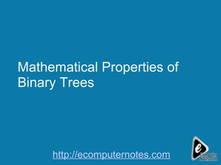Mathematical Properties of Binary Trees http://ecomputernotes.com 