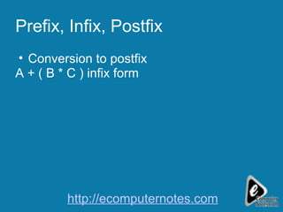 Prefix, Infix, Postfix Conversion to postfix A + ( B * C ) infix form http://ecomputernotes.com 