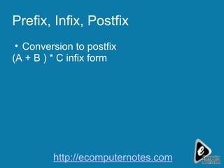 Prefix, Infix, Postfix Conversion to postfix (A + B ) * C infix form http://ecomputernotes.com 