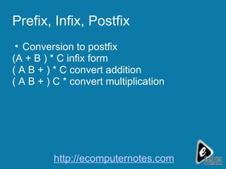 Prefix, Infix, Postfix Conversion to postfix (A + B ) * C infix form ( A B + ) * C convert addition ( A B + ) C * convert multiplication http://ecomputernotes.com 