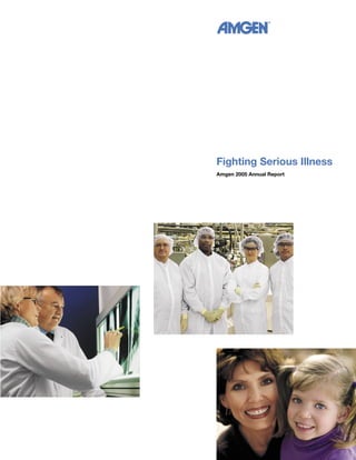 Fighting Serious Illness
Amgen 2005 Annual Report
 