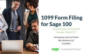 1099 Form Filing
for Sage 100
To Join the Audio: 1 877 309 2071
Passcode: 210-062-577
Sue Pawlowic and Tina Trimble
RKL eSolutions, LLC
1/14/2021
 