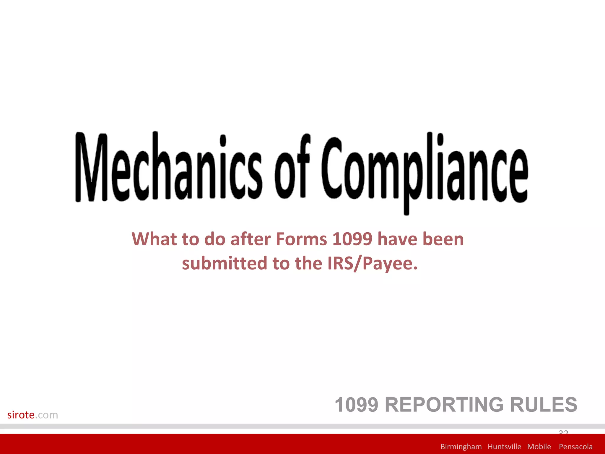 What to do after Forms 1099 have been
                  submitted to the IRS/Payee.




sirote.com
                                   1099 REPORTING RULES
                                                                            32
                                               Birmingham Huntsville Mobile Pensacola
 