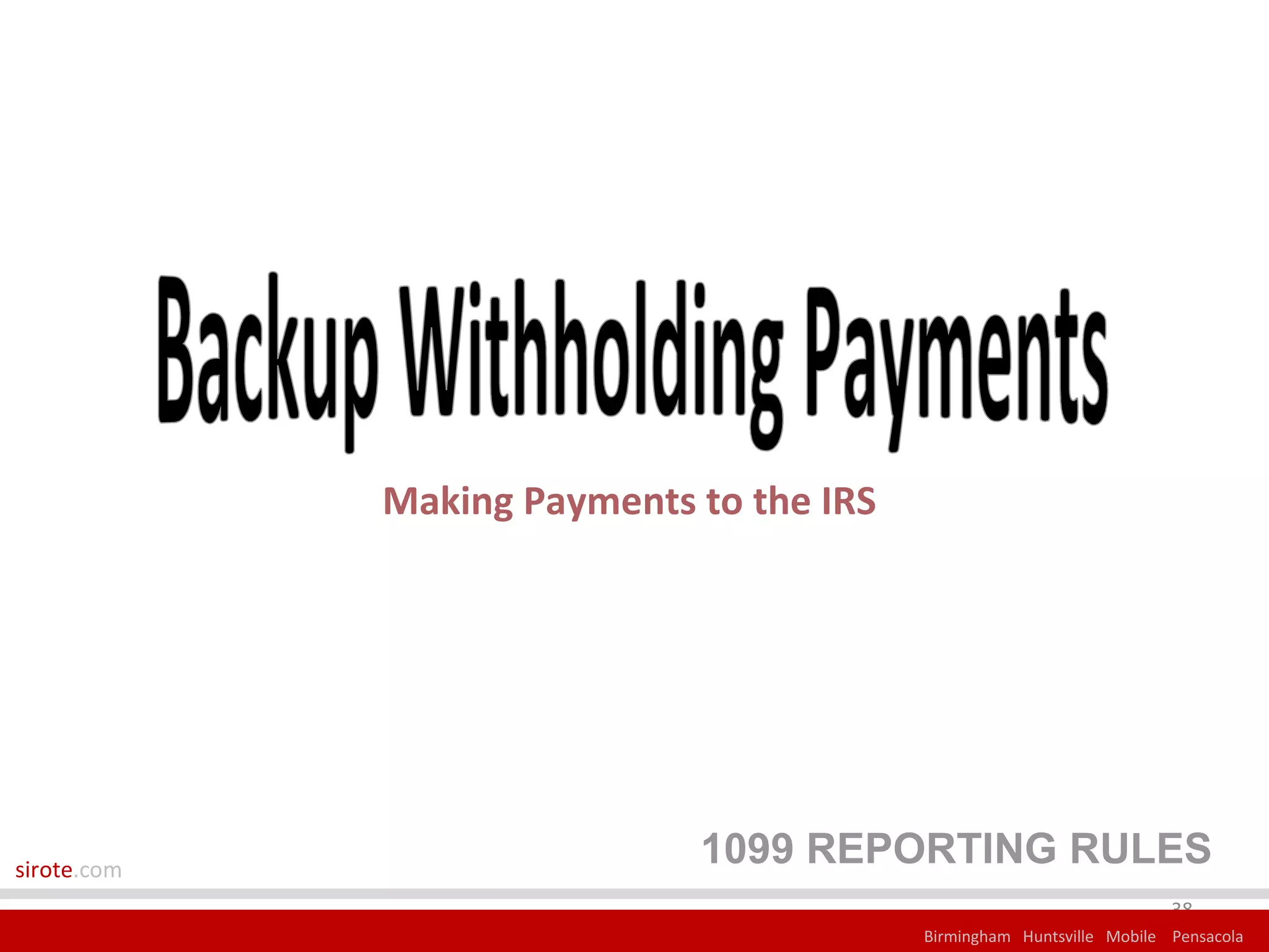 Making Payments to the IRS




sirote.com
                             1099 REPORTING RULES
                                                                       38
                                          Birmingham Huntsville Mobile Pensacola
 
