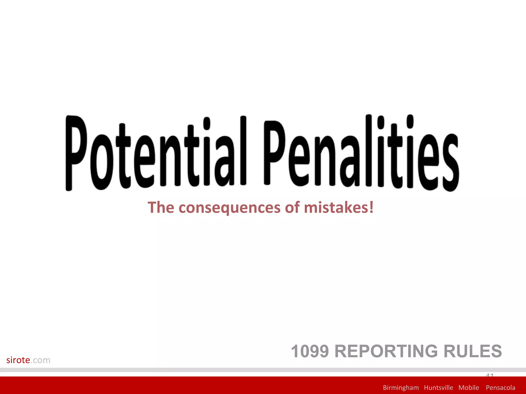 The consequences of mistakes!




sirote.com
                               1099 REPORTING RULES
                                                                          41
                                             Birmingham Huntsville Mobile Pensacola
 