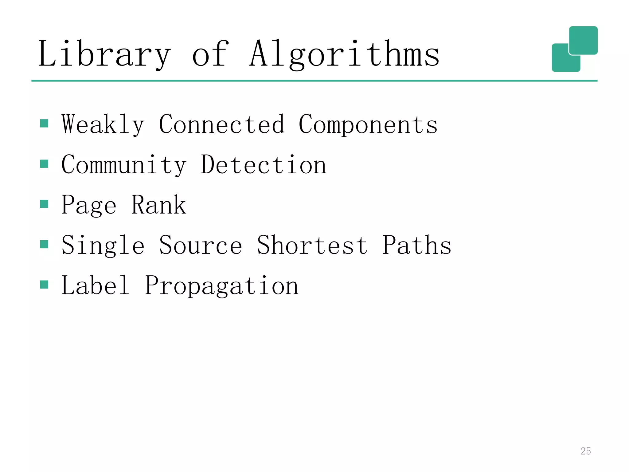 Library of Algorithms
 Weakly Connected Components
 Community Detection
 Page Rank
 Single Source Shortest Paths
 Label Propagation
25
 