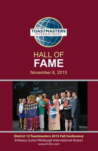 FAME
District 13 Toastmasters 2015 Fall Conference
Embassy Suites Pittsburgh International Airport
www.d13tm.com
HALL OF
November 6, 2015
 