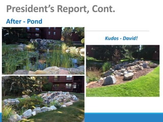 President’s Report, Cont.
After - Pond
Kudos - David!
 