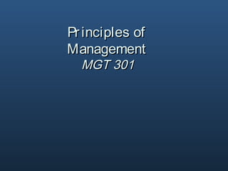Principles ofPrinciples of
ManagementManagement
MGT 301MGT 301
 