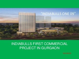 INDIABULLS FIRST COMMERCIAL
PROJECT IN GURGAON
9811020192
“INDIABULLS ONE 09”
 