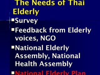The Needs of ThaiThe Needs of Thai
ElderlyElderly
Survey
Feedback from Elderly
voices, NGO
National Elderly
Assembly, National
Health Assembly

 
