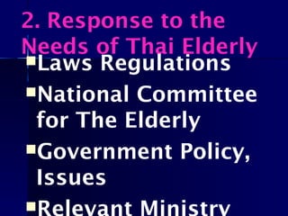 2. Response to the
Needs of Thai Elderly
Laws Regulations
National Committee
for The Elderly
Government Policy,
Issues

 