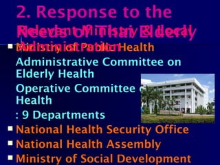  Ministry of Public Health
Administrative Committee on
Elderly Health
Operative Committee on Elderly
Health
: 9 Departments
 National Health Security Office
 National Health Assembly
 Ministry of Social Development
2. Response to the
Needs of Thai ElderlyRelevant Ministry & Local
Administration
 