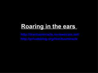 Roaring in the ears
http://tinnitusmiracle.reviewscam.net/
http://privateblog.org/tinnitusmiracle
 