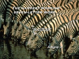 The hardest working seven-letter word.. "SUCCESS" Achieve it. 