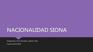 NACIONALIDAD SIONA
Integrantes: Anny Morales y Adrian Veliz.
Fecha: 01/07/2019.
 