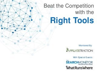 Beat the Competition
with the
Right Tools
Monitored By:
With Special Guests:
 