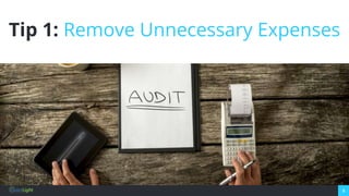 5
Tip 1: Remove Unnecessary Expenses
 