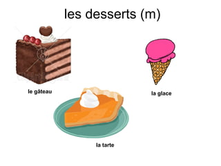 les desserts (m) le gâteau la glace la tarte 