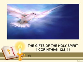 THE GIFTS OF THE HOLY SPIRIT
    1 CORINTHIAN 12:8-11
PG
 