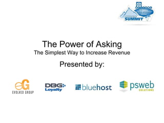 The Power of Asking
The Simplest Way to Increase Revenue

Presented by:

 
