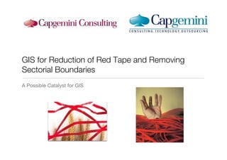 GIS for Reduction of Red Tape and Removing
Sectorial Boundaries!
A Possible Catalyst for GIS!
 