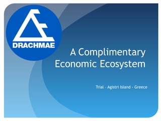 A Complimentary
Economic Ecosystem
Trial – Agistri Island - Greece
 