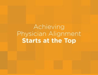 Achieving
Physician Alignment
Starts at the Top
 