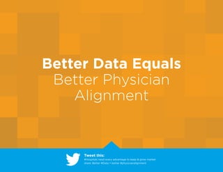 Better Data Equals
Better Physician
Alignment
Tweet this:
#Hospitals need every advantage to keep & grow market
share. Better #Data = better #physicianalignment
 