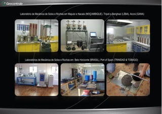 Laboratório de Mecânica de Solos e Rochas em Maputo e Nacala (MOÇAMBIQUE), Tripoli e Benghazi (LÍBIA), Accra (GANA)
Laboratórios de Mecânica de Solos e Rochas em Belo Horizonte (BRASIL), Port of Spain (TRINIDAD & TOBAGO)
 