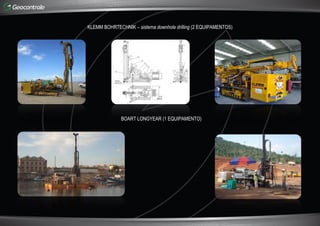 KLEMM BOHRTECHNIK – sistema downhole drilling (2 EQUIPAMENTOS)
BOART LONGYEAR (1 EQUIPAMENTO)
 