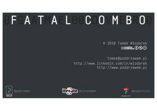 @poddrzewem @iterategame @productifyit
0FGAATMAEL00COOVMEBRO0
© 2018 Tomek Włodarek
tomek@poddrzewem.pl
http://www.linkedin.com/in/wlodarek
http://www.poddrzewem.pl
 