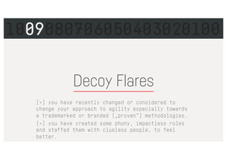 Decoy Flares
[×] you have recently changed or considered to
change your approach to agility especially towards
a trademarked or branded („proven”) methodologies.
[×] you have created some phony, impactless roles
and staffed them with clueless people, to feel
better.
1009080706050403020100
 