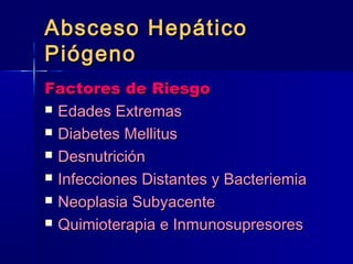 AAbbsscceessoo HHeeppááttiiccoo 
PPiióóggeennoo 
FFaaccttoorreess ddee RRiieessggoo 
 EEddaaddeess EExxttrreemmaass 
 DDiiaabbeetteess MMeelllliittuuss 
 DDeessnnuuttrriicciióónn 
 IInnffeecccciioonneess DDiissttaanntteess yy BBaacctteerriieemmiiaa 
 NNeeooppllaassiiaa SSuubbyyaacceennttee 
 QQuuiimmiiootteerraappiiaa ee IInnmmuunnoossuupprreessoorreess 
 