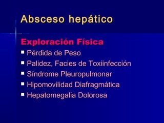 AAbbsscceessoo hheeppááttiiccoo 
EExxpplloorraacciióónn FFííssiiccaa 
 PPéérrddiiddaa ddee PPeessoo 
 PPaalliiddeezz,, FFaacciieess ddee TTooxxiiiinnffeecccciióónn 
 SSíínnddrroommee PPlleeuurrooppuullmmoonnaarr 
 HHiippoommoovviilliiddaadd DDiiaaffrraaggmmááttiiccaa 
 HHeeppaattoommeeggaalliiaa DDoolloorroossaa 
 