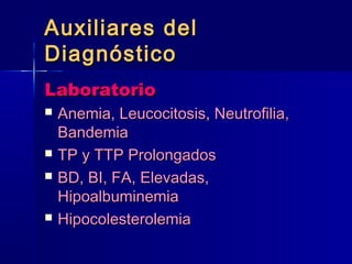 AAuuxxiilliiaarreess ddeell 
DDiiaaggnnóóssttiiccoo 
LLaabboorraattoorriioo 
 AAnneemmiiaa,, LLeeuuccoocciittoossiiss,, NNeeuuttrrooffiilliiaa,, 
BBaannddeemmiiaa 
 TTPP yy TTTTPP PPrroolloonnggaaddooss 
 BBDD,, BBII,, FFAA,, EElleevvaaddaass,, 
HHiippooaallbbuummiinneemmiiaa 
 HHiippooccoolleesstteerroolleemmiiaa 
 