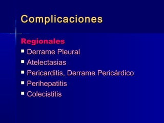 CCoommpplliiccaacciioonneess 
RReeggiioonnaalleess 
 DDeerrrraammee PPlleeuurraall 
 AAtteelleeccttaassiiaass 
 PPeerriiccaarrddiittiiss,, DDeerrrraammee PPeerriiccáárrddiiccoo 
 PPeerriihheeppaattiittiiss 
 CCoolleecciissttiittiiss 
 