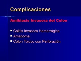 CCoommpplliiccaacciioonneess 
AAmmiibbiiaassiiss IInnvvaassoorraa ddeell CCóólloonn 
 CCoolliittiiss IInnvvaassoorraa HHeemmoorrrráággiiccaa 
 AAmmeebboommaa 
 CCóólloonn TTóóxxiiccoo ccoonn PPeerrffoorraacciióónn 
 