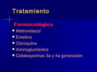 TTrraattaammiieennttoo 
FFaarrmmaaccoollóóggiiccoo 
 MMeettrroonniiddaazzooll 
 EEmmeettiinnaa 
 CClloorrooqquuiinnaa 
 AAmmiinnoogglluuccóóssiiddooss 
 CCeeffaalloossppoorriinnaass 33aa yy 44aa ggeenneerraacciióónn 
 