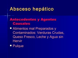 AAbbsscceessoo hheeppááttiiccoo 
AAnntteecceeddeenntteess yy AAggeenntteess 
CCaauussaalleess 
 AAlliimmeennttooss mmaall PPrreeppaarraaddooss yy 
CCoonnttaammiinnaaddooss:: VVeerrdduurraass CCrruuddaass,, 
QQuueessoo FFrreessccoo,, LLeecchhee yy AAgguuaa ssiinn 
HHeerrvviirr 
 PPuullqquuee 
 